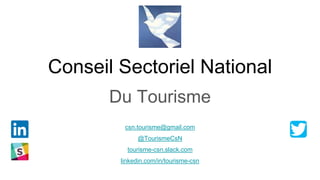 Conseil Sectoriel National
Du Tourisme
csn.tourisme@gmail.com
@TourismeCsN
tourisme-csn.slack.com
linkedin.com/in/tourisme-csn
 