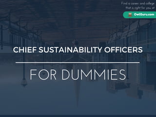 OwlGuru.com
CHIEF SUSTAINABILITY OFFICERS
FOR DUMMIES
Find a career and college
that is right for you at
 