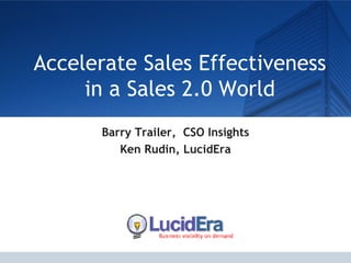Accelerate Sales Effectiveness in a Sales 2.0 World Barry Trailer,  CSO Insights Ken Rudin, LucidEra 