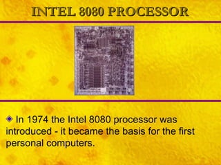 INTEL 8080 PROCESSOR In 1974 the Intel 8080 processor was introduced - it became the basis for the first personal computers. 