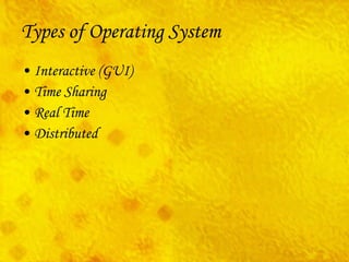 Types of Operating System Interactive (GUI) Time Sharing Real Time Distributed 