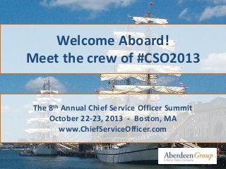 Welcome Aboard!
Meet the crew of #CSO2013
The 8th Annual Chief Service Officer Summit
October 22-23, 2013 - Boston, MA
www.ChiefServiceOfficer.com
 