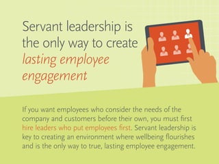 Servant leadership is
the only way to create
lasting employee
engagement
If you want employees who consider the needs of t...