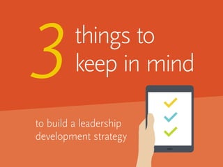 3

things to
keep in mind

to build a leadership
development strategy

 