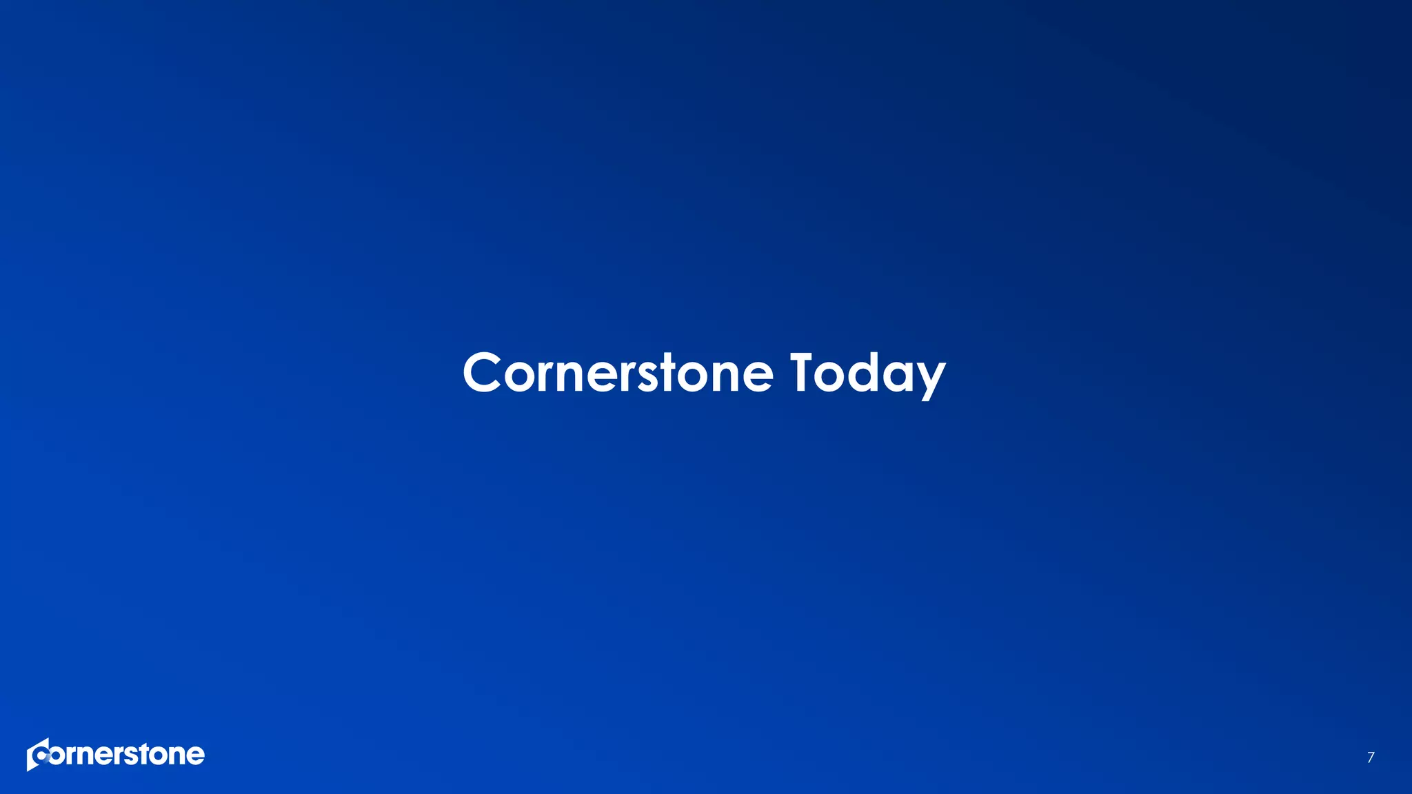 7
Cornerstone Today
 