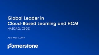 NASDAQ: CSOD
As of May 7, 2019
Global Leader in
Cloud-Based Learning and HCM
 