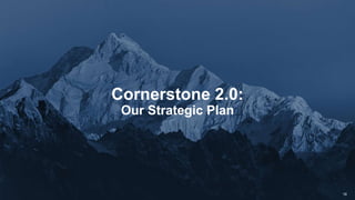 19
Cornerstone 2.0:
Our Strategic Plan
 