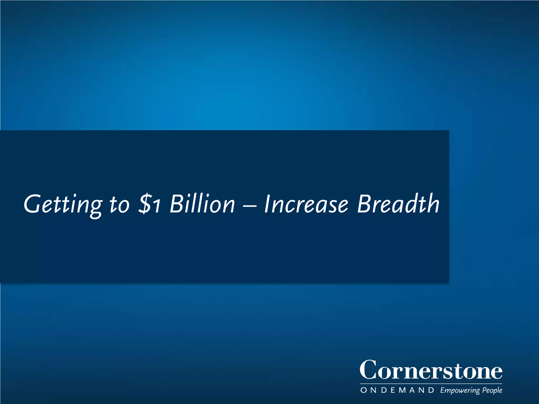 Getting to $1 Billion – Increase Breadth
 