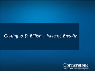 Getting to $1 Billion – Increase Breadth
 