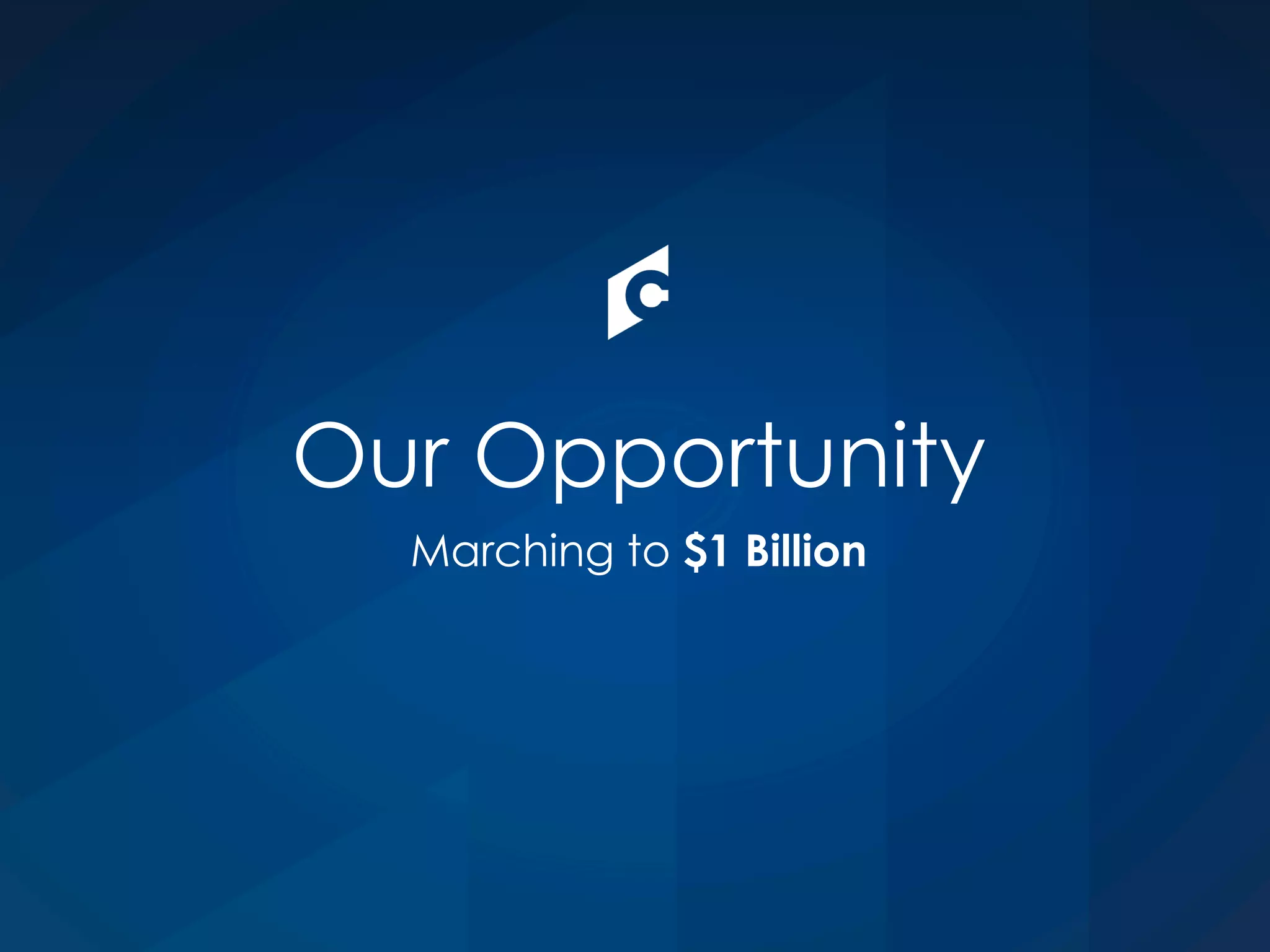 Our Opportunity
Marching to $1 Billion
 