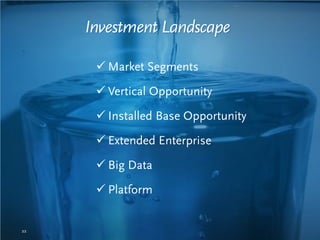 Investment Landscape
 Market Segments
 Vertical Opportunity
 Installed Base Opportunity
 Extended Enterprise
 Big Data
 Platform
22
 