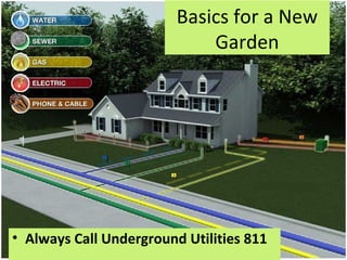 Basics for a New
                             Garden




• Always Call Underground Utilities 811
 