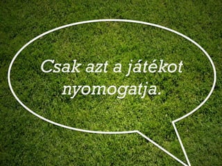 Csak azt a játékot
  nyomogatja.
 