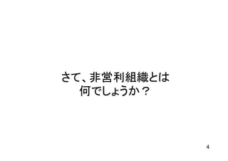 さて、非営利組織とは
  何でしょうか？



             4
 