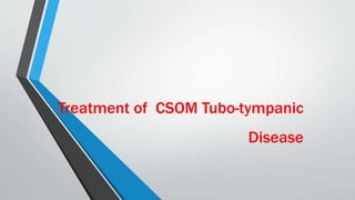 Treatment of CSOM Tubo-tympanic
Disease
 