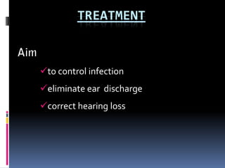 TREATMENT


to control infection
eliminate ear discharge
correct hearing loss
 