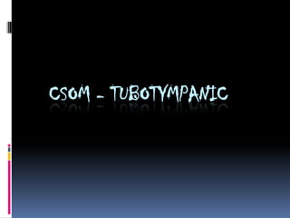 CSOM - TUBOTYMPANIC
 