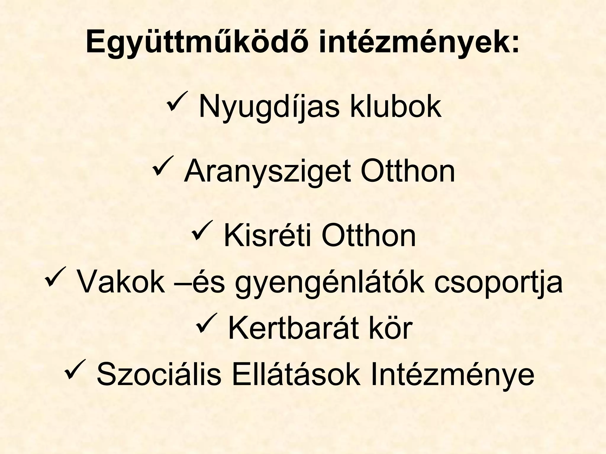Együttműködő intézmények:
        Nyugdíjas klubok

        Aranysziget Otthon

          Kisréti Otthon
 Vakok –és gyengénlátók csoportja
          Kertbarát kör
  Szociális Ellátások Intézménye
 