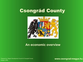 Csongrád County An economic overview Prepared by :  Region Development Council of Csongrád County Szeged, 200 9 . www.csongrad-megye.hu 