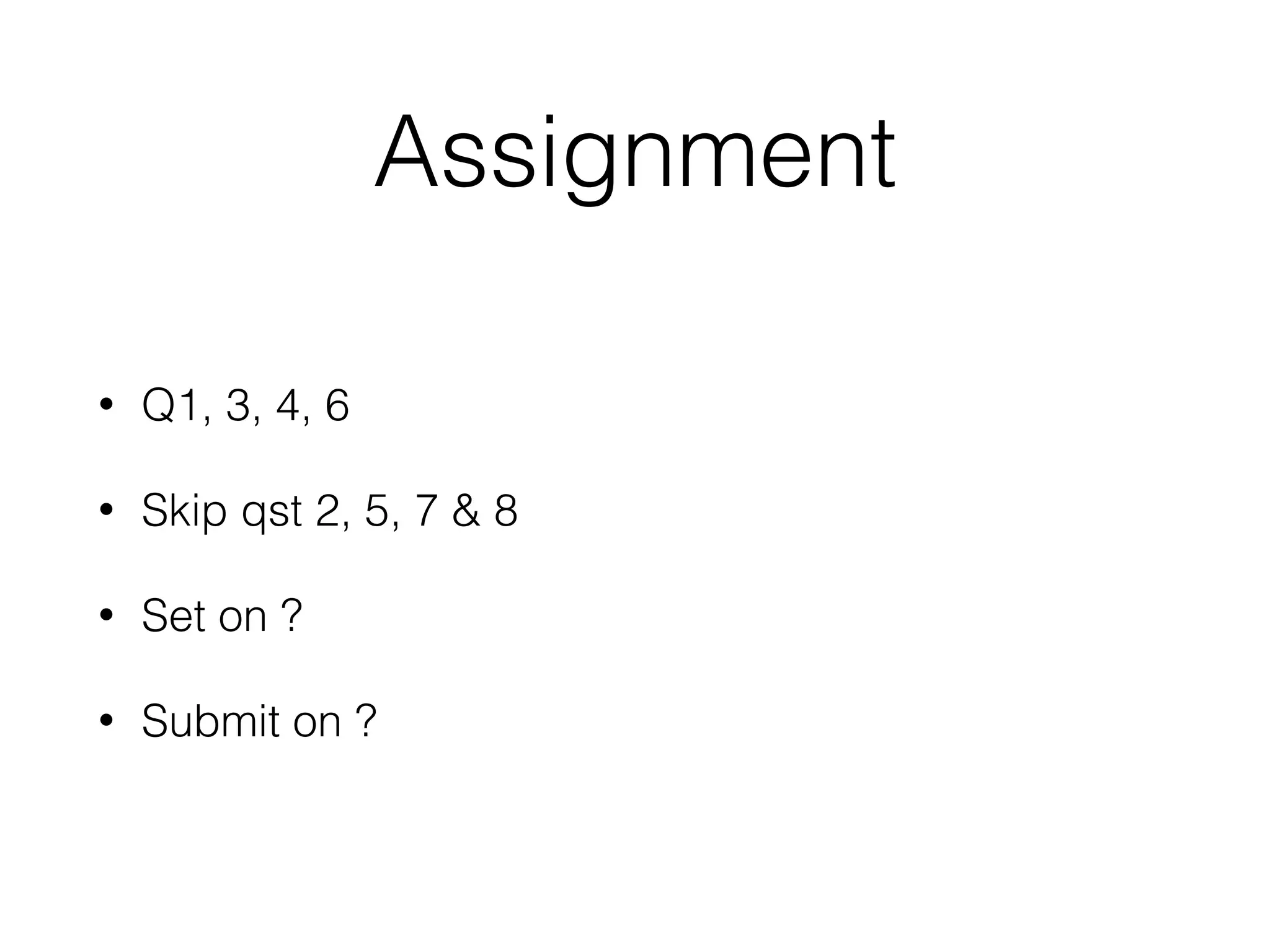 Assignment
• Q1, 3, 4, 6
• Skip qst 2, 5, 7 & 8
• Set on ?
• Submit on ?
 