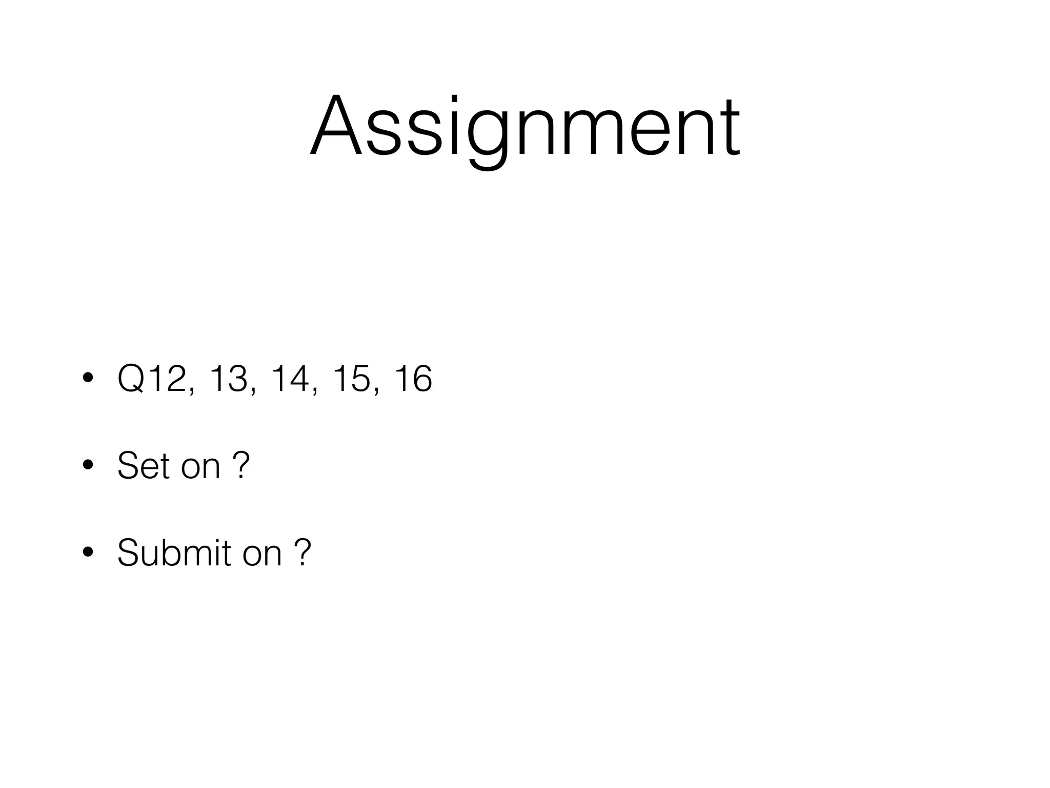 Assignment
• Q12, 13, 14, 15, 16
• Set on ?
• Submit on ?
 