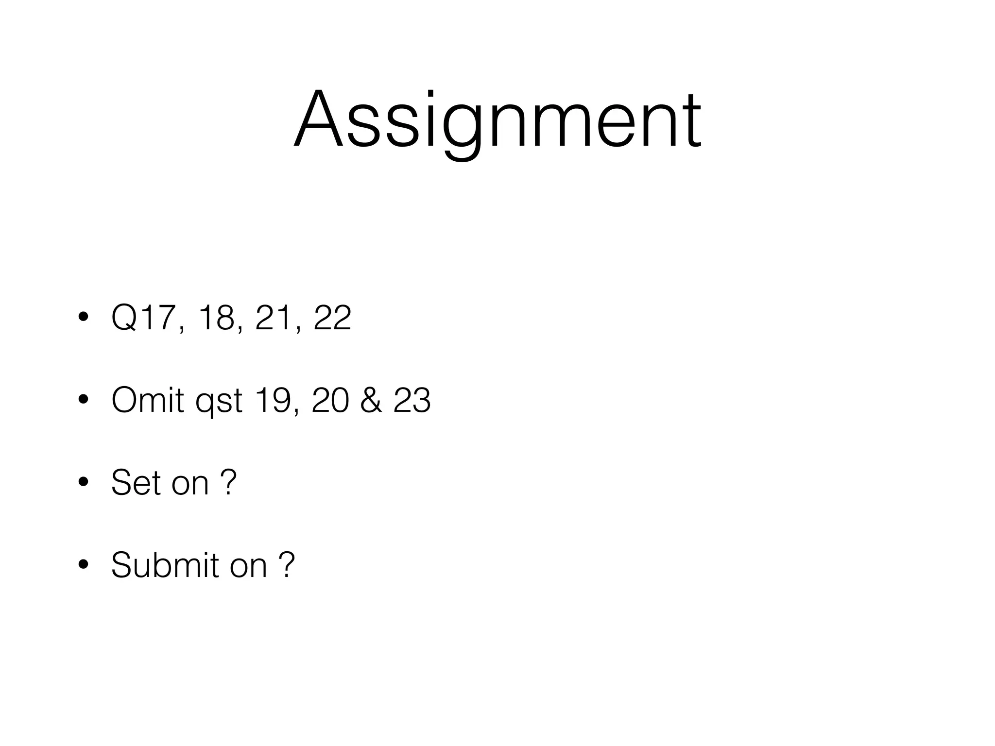 Assignment
• Q17, 18, 21, 22
• Omit qst 19, 20  23
• Set on ?
• Submit on ?
 