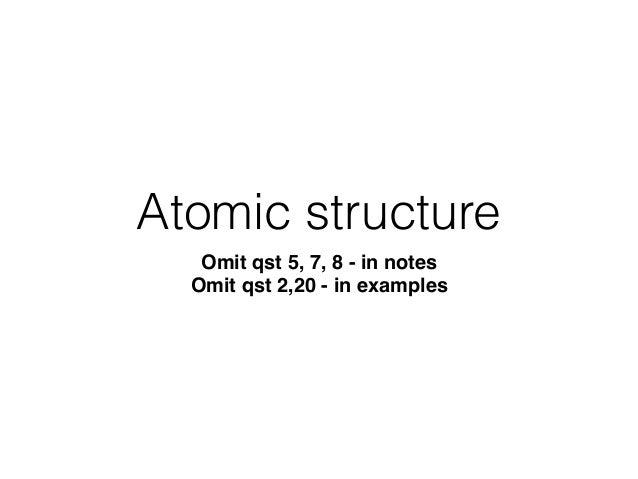 Atomic structure
Omit qst 5, 7, 8 - in notes
Omit qst 2,20 - in examples
 