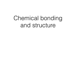 Chemical bonding
and structure
 