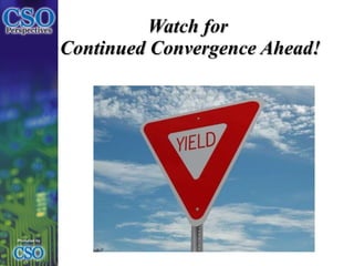 Watch for  Continued Convergence Ahead! 