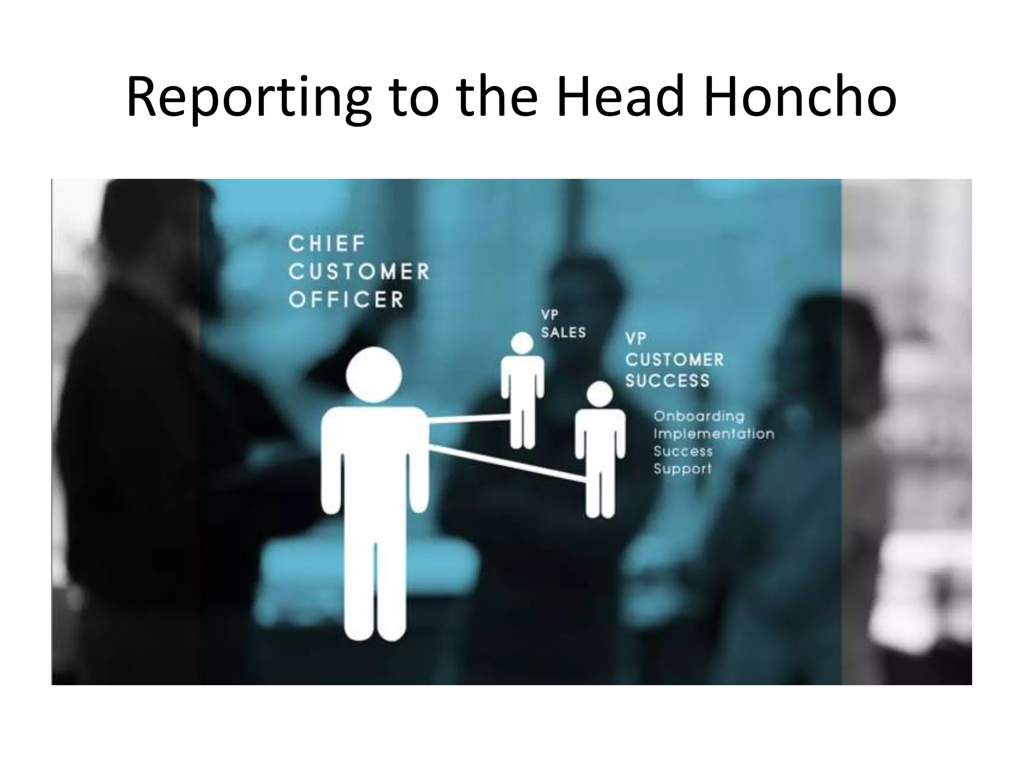 Reporting to the Head Honcho