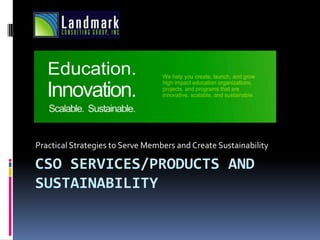 Practical Strategies to Serve Members and Create Sustainability

CSO SERVICES/PRODUCTS AND
SUSTAINABILITY
 