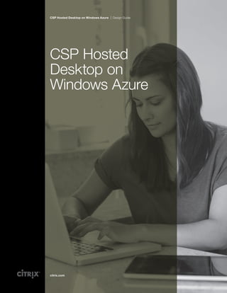 CSP Hosted
Desktop on
Windows Azure
CSP Hosted Desktop on Windows Azure Design Guide
citrix.com
 