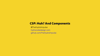 CSP: Huh? And Components
@TheHydroImpulse
hydrocodedesign.com
github.com/TheHydroImpulse

 