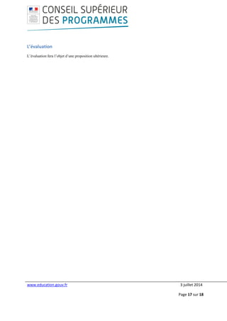 www.education.gouv.fr 3 juillet 2014
Page 17 sur 18
L’évaluation
L’évaluation fera l’objet d’une proposition ultérieure.
 