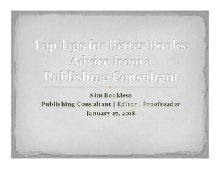 Kim	Bookless	
Publishing	Consultant	|	Editor	|	Proofreader	
January	27,	2018	
 