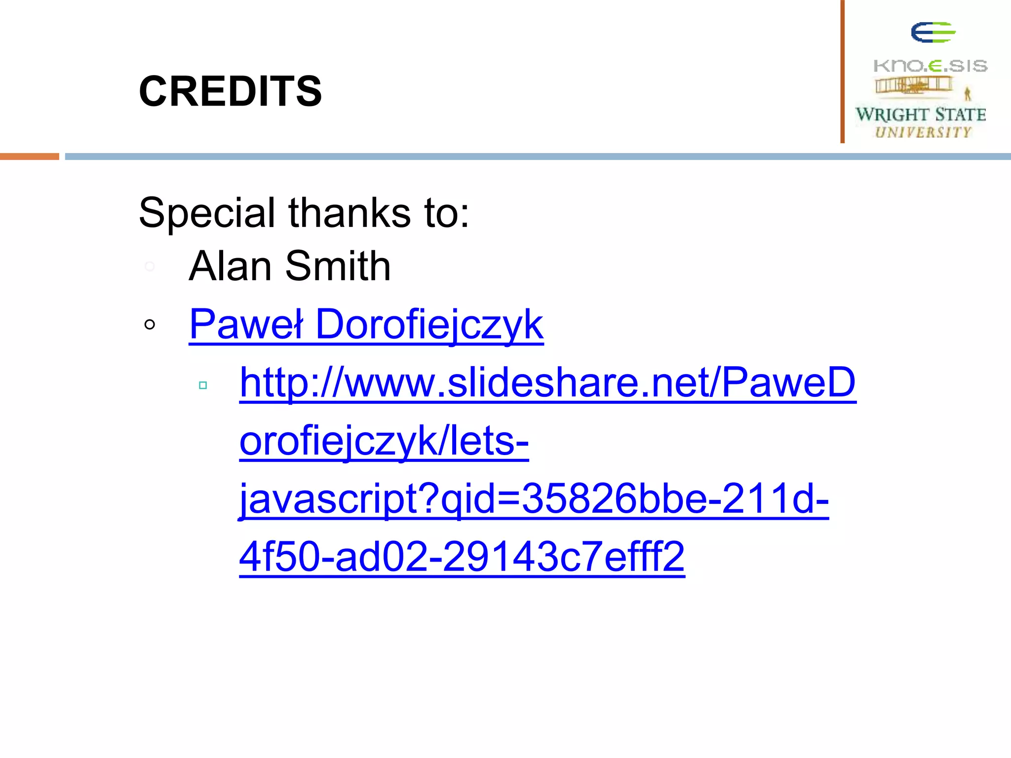 CREDITS Special thanks to: ◦ Alan Smith ◦ Paweł Dorofiejczyk ▫ http://www.slideshare.net/PaweD orofiejczyk/lets- javascript?qid=35826bbe-211d- 4f50-ad02-29143c7efff2 
