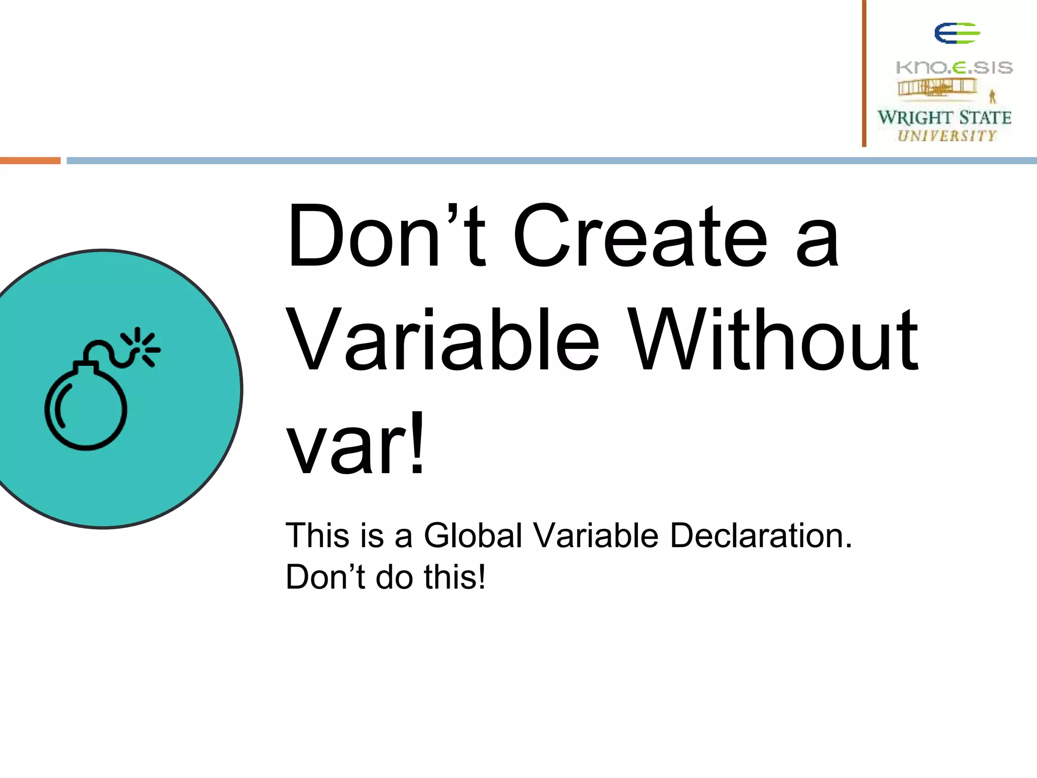 Don’t Create a Variable Without var! This is a Global Variable Declaration. Don’t do this! 