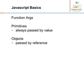 Javascript Basics
Function Args
Primitives
◦ always passed by value
Objects
◦ passed by reference
 