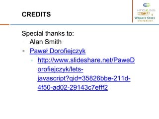 CREDITS
Special thanks to:
◦ Alan Smith
◦ Paweł Dorofiejczyk
▫ http://www.slideshare.net/PaweD
orofiejczyk/lets-
javascript?qid=35826bbe-211d-
4f50-ad02-29143c7efff2
 