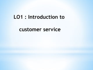 LO1 : Introduction to
customer service
 
