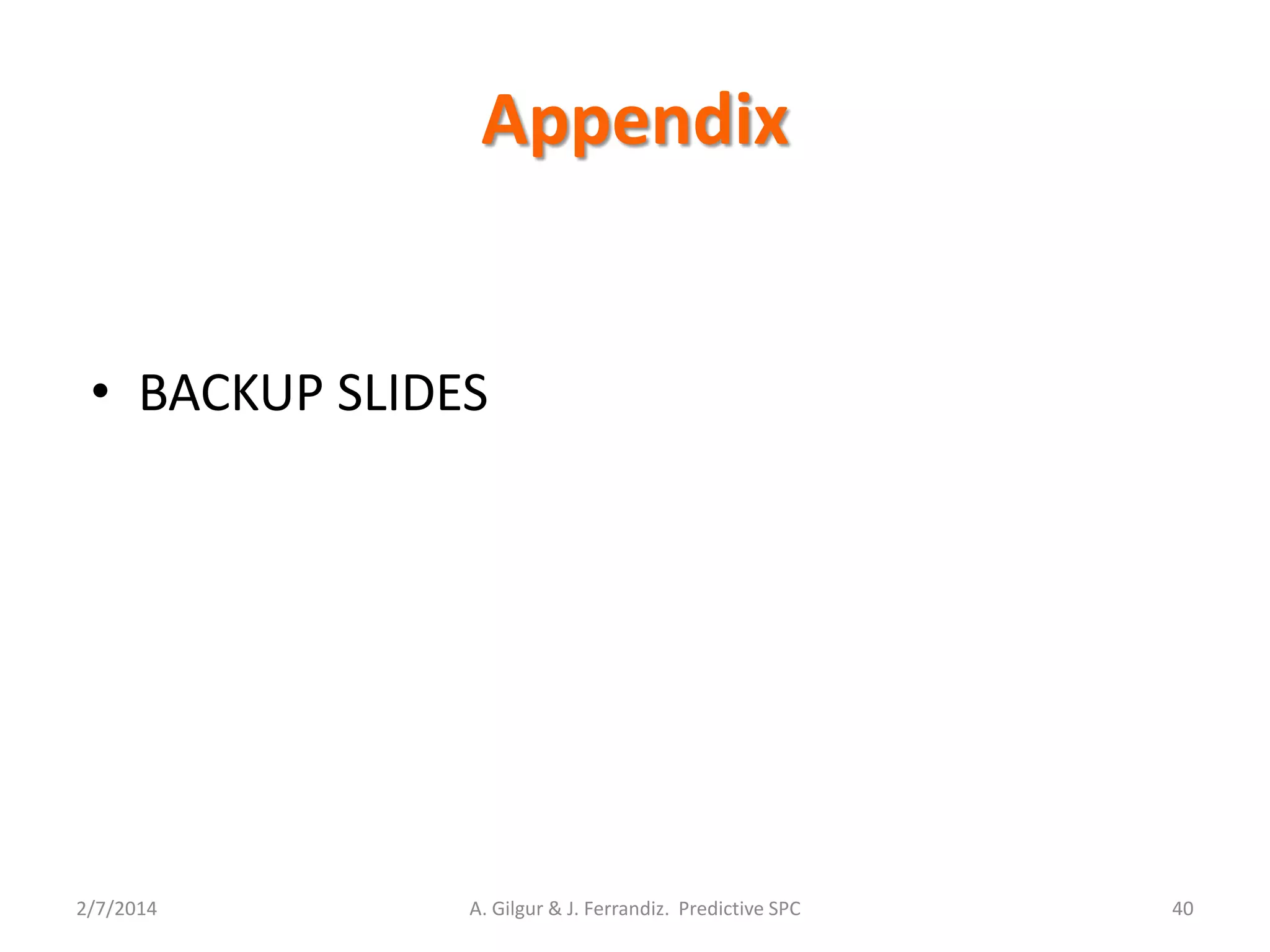 Appendix
• BACKUP SLIDES
2/7/2014 A. Gilgur & J. Ferrandiz. Predictive SPC 40
 