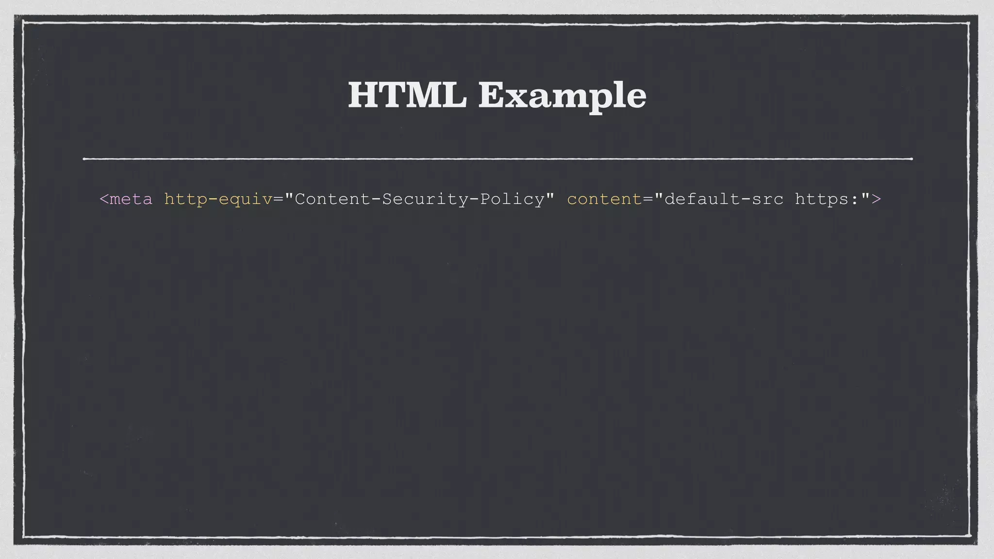 HTML Example
<meta http-equiv="Content-Security-Policy" content="default-src https:">
 