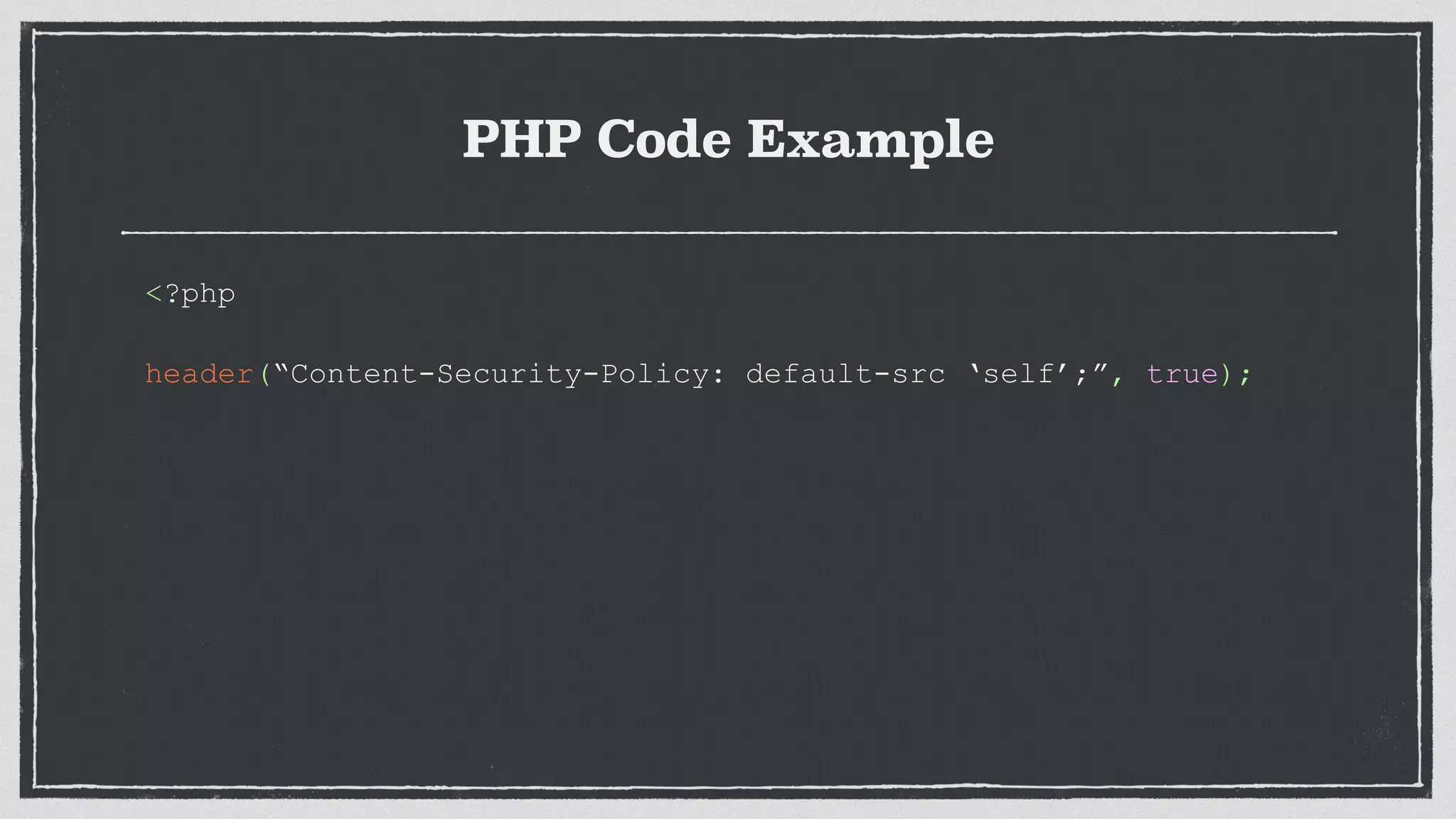 PHP Code Example
<?php
header(“Content-Security-Policy: default-src ‘self’;”, true);
 