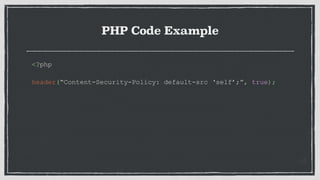 PHP Code Example
<?php
header(“Content-Security-Policy: default-src ‘self’;”, true);
 