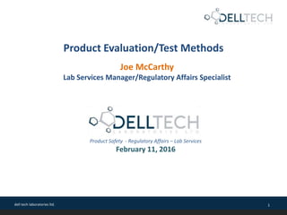 dell tech laboratories ltd. 1
Product Evaluation/Test Methods
Product Safety - Regulatory Affairs – Lab Services
February 11, 2016
Joe McCarthy
Lab Services Manager/Regulatory Affairs Specialist
 