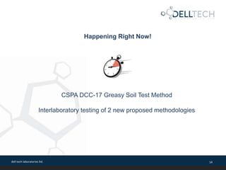 dell tech laboratories ltd. 14
Happening Right Now!
CSPA DCC-17 Greasy Soil Test Method
Interlaboratory testing of 2 new proposed methodologies
 