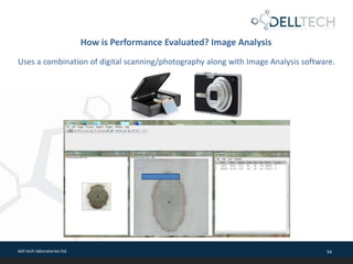 dell tech laboratories ltd. 54
How is Performance Evaluated? Image Analysis
Uses a combination of digital scanning/photography along with Image Analysis software.
 