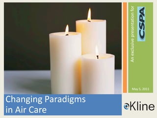 An exclusive presentation for
                                  May 5, 2011


Changing Paradigms
in Air Care
 