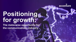 Positioning
for growth:
The metaverse opportunity for
the communications industry
 