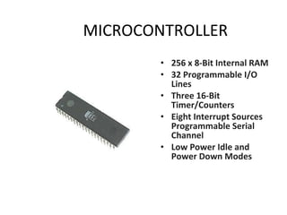 MICROCONTROLLER 256 x 8-Bit Internal RAM 32 Programmable I/O Lines Three 16-Bit Timer/Counters Eight Interrupt Sources Programmable Serial Channel Low Power Idle and Power Down Modes 